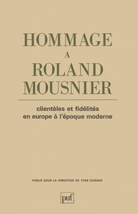 Yves Durand - Hommage à Roland Mousnier - Clientèles et fidélités en Europe à l'Époque moderne.