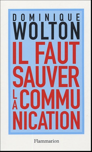 Dominique Wolton - Il faut sauver la communication.