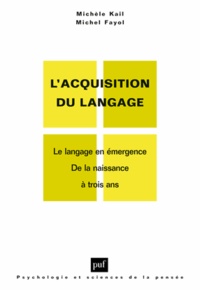 Michèle Kail et Michel Fayol - L'acquisition du langage - Le langage en émergence, de la naissance à trois ans ; Le langage en développement, au-delà de trois ans.