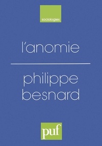 Philippe Besnard - L'anomie - Ses usages et ses fonctions dans la discipline sociologique depuis Durkheim.