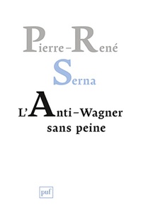 Pierre-René Serna - L'Anti-Wagner sans peine.
