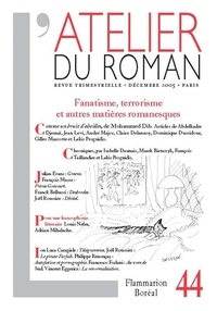 Mohammed Dib et Gilles Marcotte - L'atelier du roman N° 44, décembre 2005 : Fanatisme, terrorisme et autres matières romanesques.