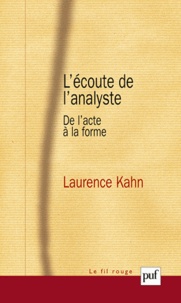 Laurence Kahn - L'écoute de l'analyste - De l'acte à la forme.
