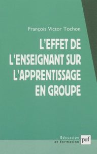 François-Victor Tochon - L'effet de l'enseignant sur l'apprentissage en groupe.