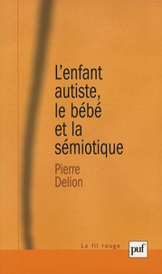 Pierre Delion - L'enfant autiste, le bébé et la sémiotique.