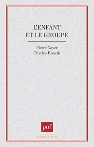 Charles Roncin et Pierre Vayer - L'Enfant et le groupe - La dynamique des groupes d'enfants dans la classe.
