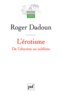 Roger Dadoun - L'érotisme - De l'obscène au sublime.
