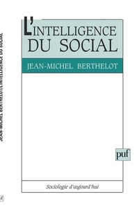 Jean-Michel Berthelot - L'Intelligence du social - Le pluralisme explicatif en sociologie.