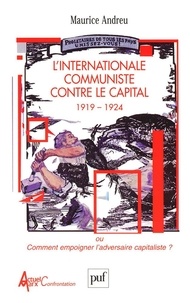 Maurice Andreu - L'Internationale communiste contre le Capital (1919-1924) ou Comment empoigner l'adversaire capitaliste ?.