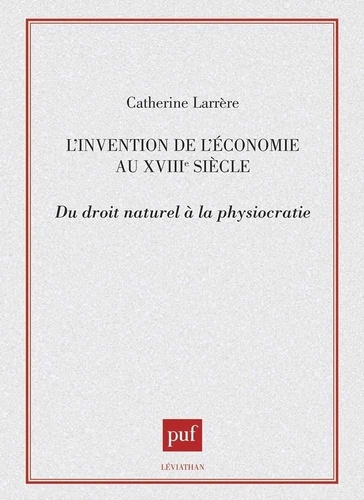 L'invention de l'économie au XVIIIe siècle. Du droit naturel à la physiocratie