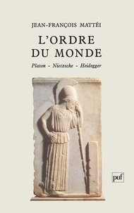Jean-François Mattéi - L'Ordre du monde - Platon, Nietzsche, Heidegger.