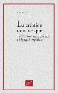 Alain Billault - La création romanesque dans la littérature grecque à l'époque impériale.