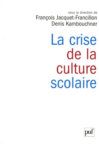 Denis Kambouchner et François Jacquet-Francillon - La crise de la culture scolaire - Origines, interprétations, perspectives.