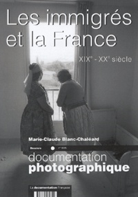 Marie-Claude Blanc-Chaléard - La Documentation photographique N° 8035 : Les immigrés et la France XIXe - XXe siècle.
