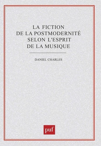 Daniel Charles - La fiction de la postmodernité selon l'esprit de la musique.