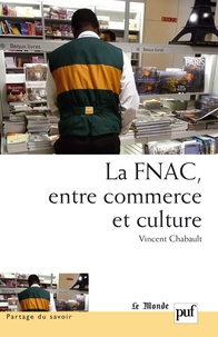 Vincent Chabault - La Fnac, entre commerce et culture - Parcours d'entreprise, parcours d'employés.