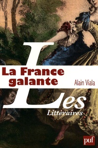 Alain Viala - La France galante - Essai historique sur une catégorie culturelle, de ses origines jusqu'à la Révolution.