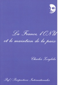 Charles Zorgbibe - La France, l'ONU et la maintien de la paix.
