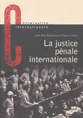 Jean-Paul Bazelaire et Thierry Cretin - La justice pénale internationale. - Son évolution, son avenir de Nuremberg à La Haye.