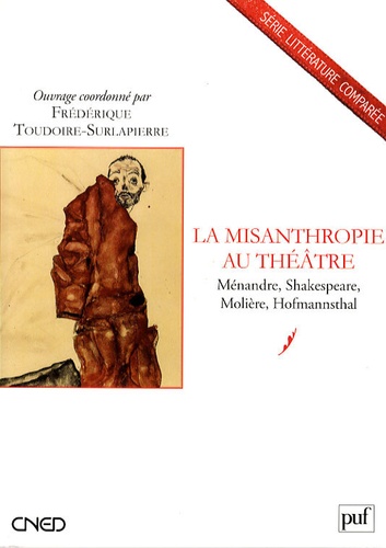 Frédérique Toudoire-Surlapierre - La misanthropie au théâtre - Ménandre, Shakespeare, Molière, Hofmannsthal.