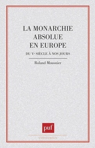 Roland Mousnier - La Monarchie absolue en Europe - Du V- siècle à nos jours.