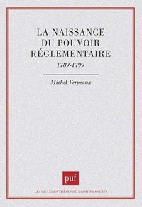 Michel Verpeaux - La naissance du pouvoir réglementaire - 1789-1799.