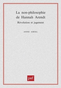 Anne Amiel - La non-philosophie de Hannah Arendt. - Révolution et jugement.