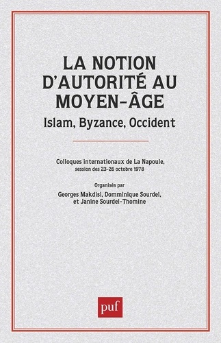 La Notion d'autorité au Moyen âge. Islam, Byzance, Occident