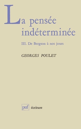 Georges Poulet - La Pensée indéterminée Tome 3 - De Bergson à nos jours.
