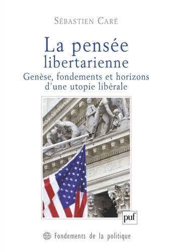 Sébastien Caré - La pensée libertarienne - Genèse, fondements et horizons d'une utopie libérale.