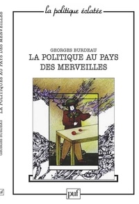 Georges Burdeau - La Politique au pays des merveilles.