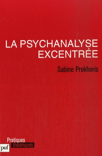 Sabine Prokhoris - La psychanalyse excentrée.