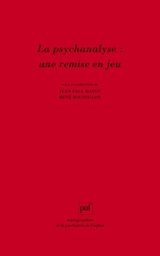 Jean-Paul Matot et René Roussillon - La psychanalyse : une remise en jeu - Les conceptions de René Roussillon à l'épreuve de la clinique.