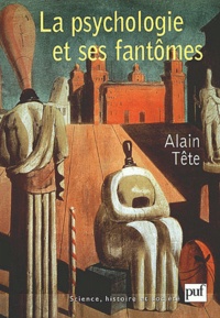 Alain Tête - La psychologie et ses fantômes - Contribution à l'épistémologie d'une histoire de la psychologie.
