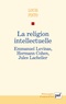 Louis Pinto - La religion intellectuelle - Emmanuel Levinas, Hermann Cohen, Jules Lachelier.