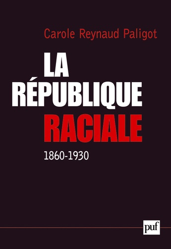 La République raciale. Paradigme racial et idéologie républicaine (1860-1930)