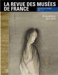 Marie-Christine Labourdette - La revue des musées de France. Revue du Louvre N° 2/2016 : Acquisitions 2014-2015.