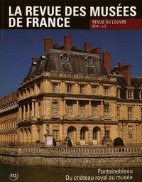 Marie-Christine Labourdette - La revue des musées de France. Revue du Louvre N° 5/2014 : Fontainebleau, du château royal au musée.