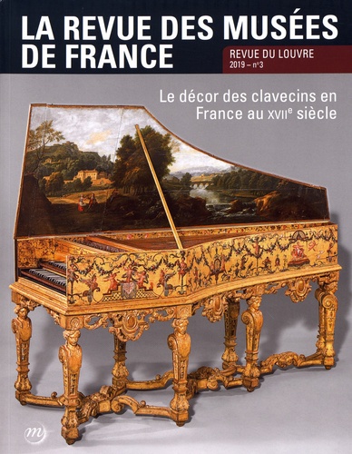 La revue des musées de France. Revue du Louvre N° 3/2019 Le décor des clavecins en France au XVIIe siècle
