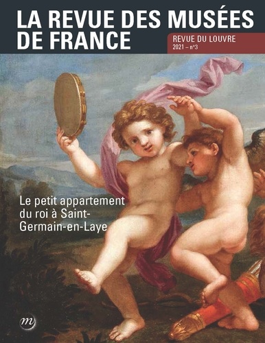 La revue des musées de France. Revue du Louvre N° 3/2021 Le petit appartement du roi à Saint-Germain-en-Laye