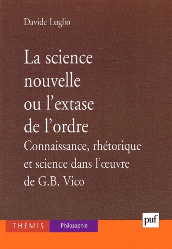 Davide Luglio - La science nouvelle ou l'extase de l'ordre. - Connaissance, rhétorique et science dans l'oeuvre de G-B Vico.