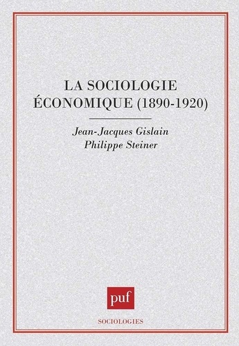 La sociologie économique. 1890-1920, Emile Durkheim, Vilfredo Pareto, Joseph Schumpeter, François Simiand, Thorstein Veblen et Max Weber
