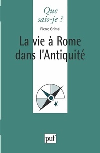 Pierre Grimal - La vie à Rome dans l'Antiquité.