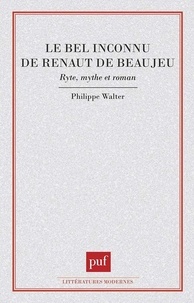 Philippe Walter - Le Bel inconnu de Renaut de Beaujeu - Rite, mythe et roman.