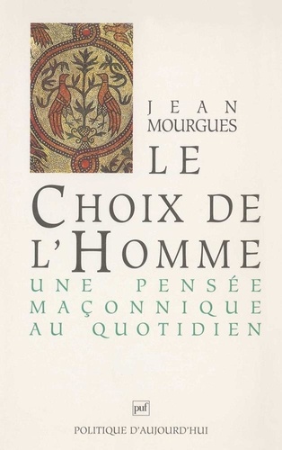 Jean Mourgues - Le Choix de l'homme - Une pensée maçonnique au quotidien.