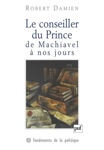 Robert Damien - Le conseiller du Prince de Machiavel à nos jours.