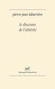 Pierre-Jean Labarrière - Le Discours de l'altérité - Une logique de l'expérience.