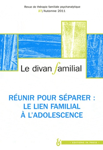 Alberto Eiguer et Anne Loncan - Le divan familial N° 27, automne 2011 : Réunir pour séparer - Le lien familial à l'adolescence.