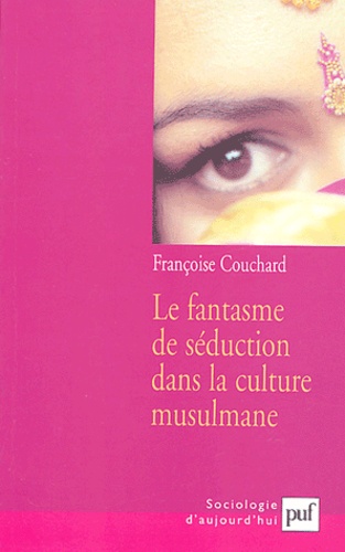 Le fantasme de séduction dans la culture musulmane. Mythes et représentations sociales 2e édition