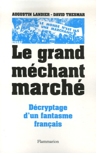 David Thesmar et Augustin Landier - Le Grand Méchant Marché - Décryptage d'un fantasme français.